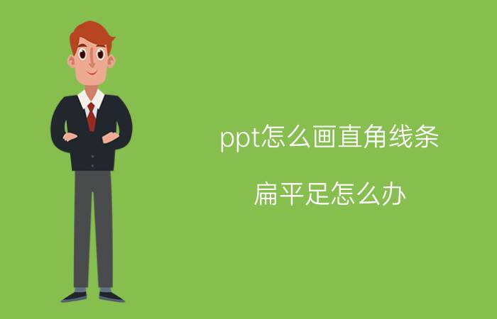 ppt怎么画直角线条 扁平足怎么办？